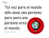 Tal vez para el mundo sólo seas una persona, pero para una